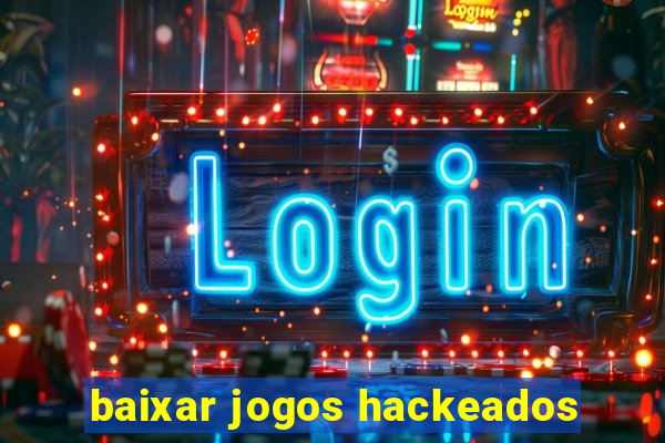 baixar jogos hackeados