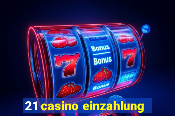 21 casino einzahlung