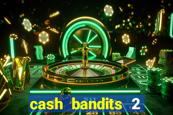 cash bandits 2 slot machine