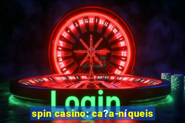 spin casino: ca?a-níqueis