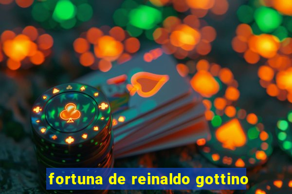 fortuna de reinaldo gottino