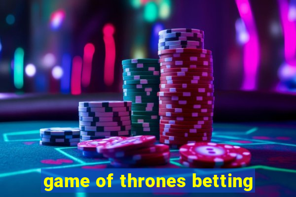 game of thrones betting