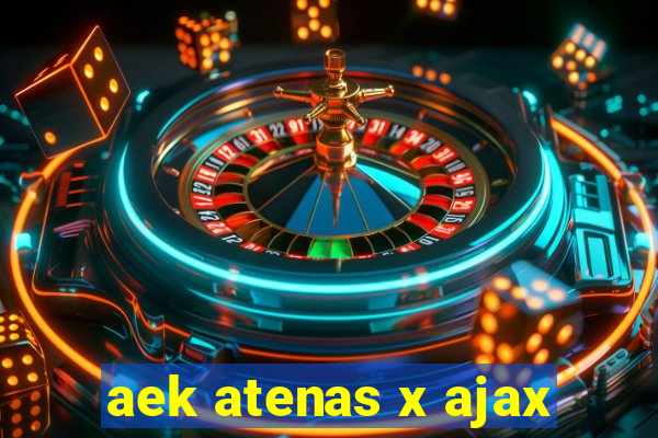 aek atenas x ajax