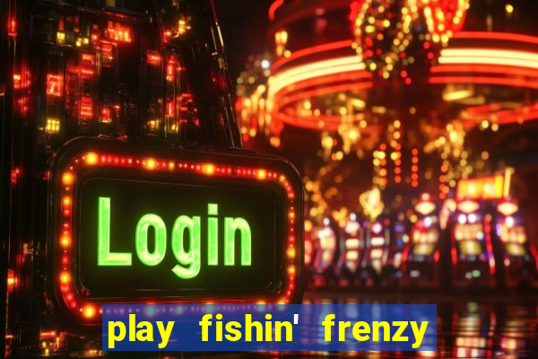 play fishin' frenzy fortune spins slots