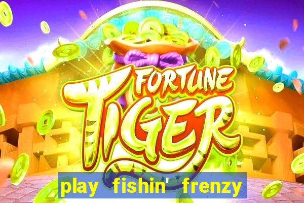 play fishin' frenzy fortune spins slots