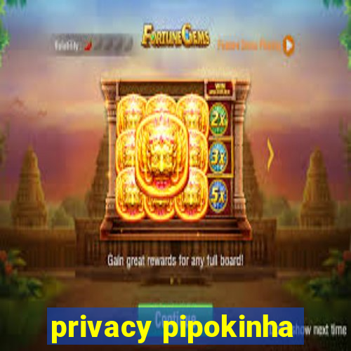 privacy pipokinha