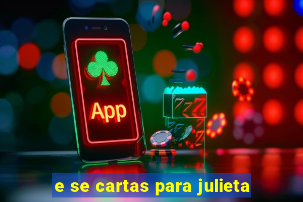 e se cartas para julieta