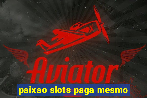 paixao slots paga mesmo