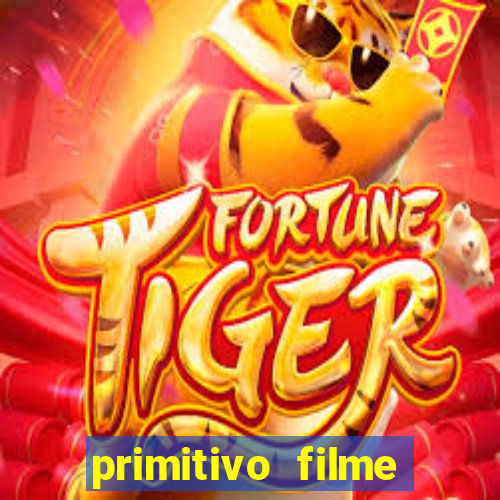 primitivo filme completo dublado mega filmes