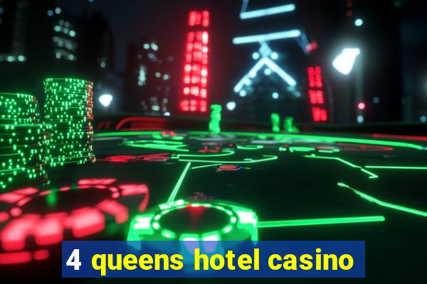 4 queens hotel casino