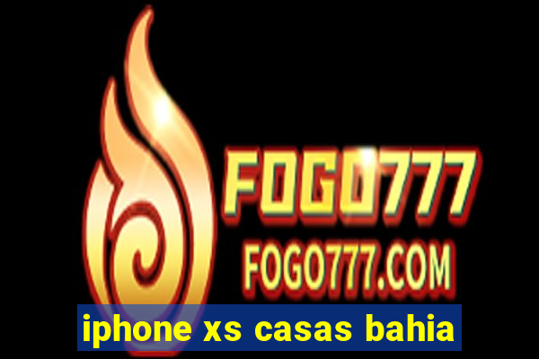 iphone xs casas bahia