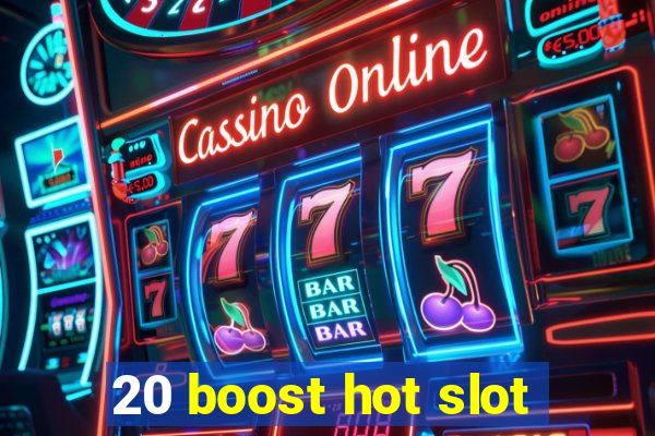 20 boost hot slot