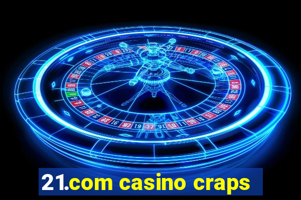 21.com casino craps