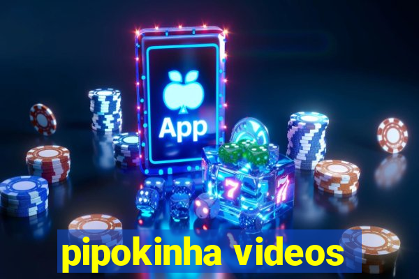 pipokinha videos