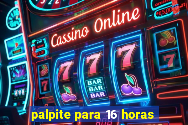 palpite para 16 horas