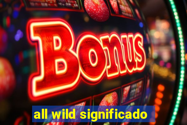 all wild significado