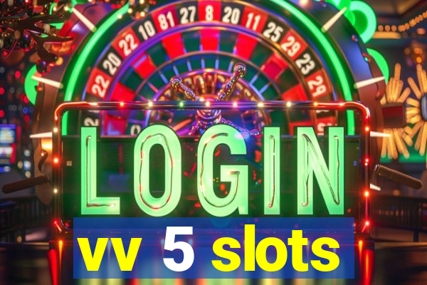 vv 5 slots