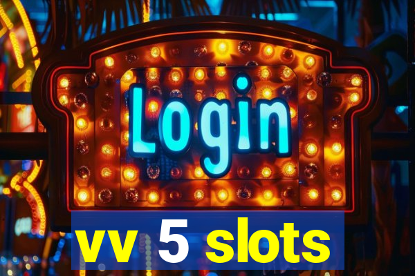 vv 5 slots