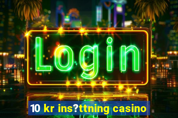 10 kr ins?ttning casino