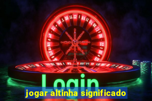 jogar altinha significado