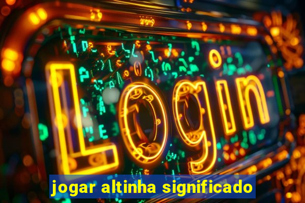 jogar altinha significado