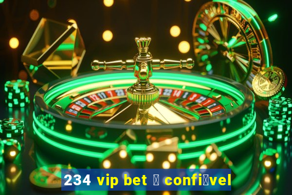 234 vip bet 茅 confi谩vel