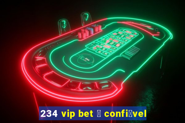 234 vip bet 茅 confi谩vel