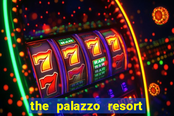 the palazzo resort hotel and casino