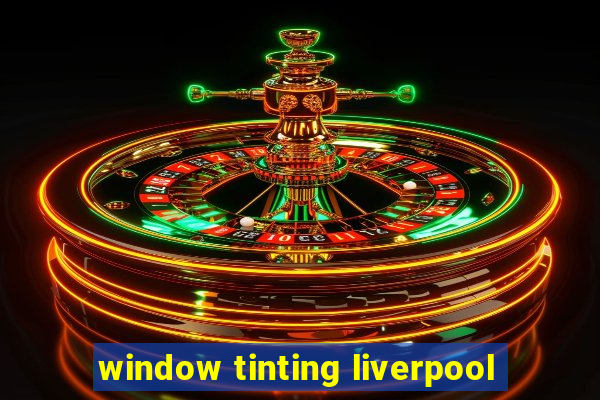 window tinting liverpool