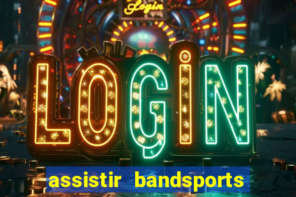 assistir bandsports ao vivo gratis