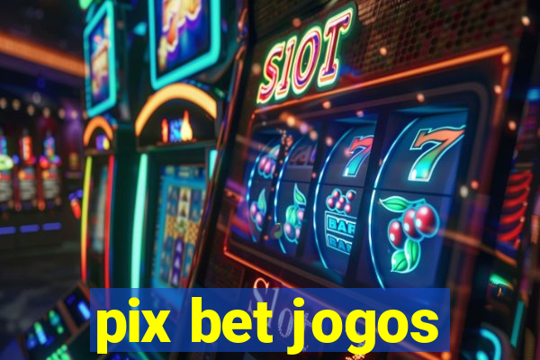 pix bet jogos