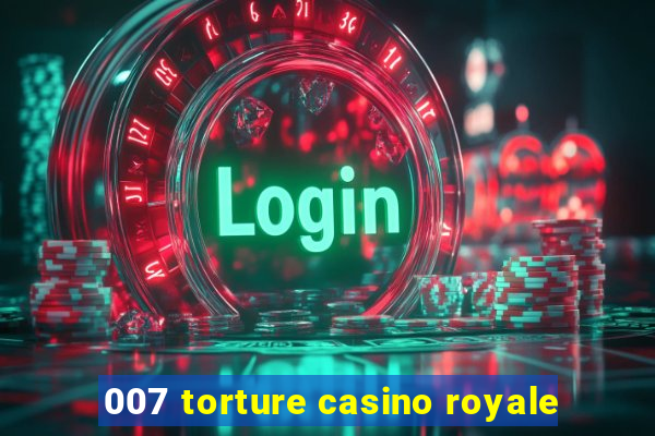 007 torture casino royale