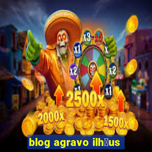 blog agravo ilh茅us