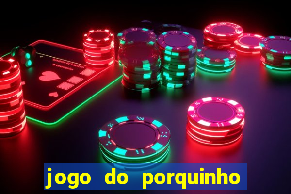 jogo do porquinho de ganhar dinheiro