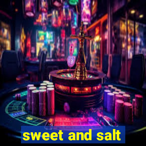 sweet and salt