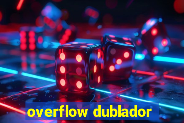 overflow dublador