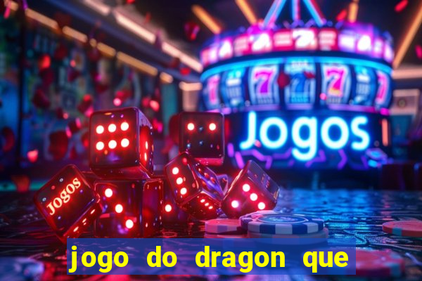 jogo do dragon que ganha dinheiro