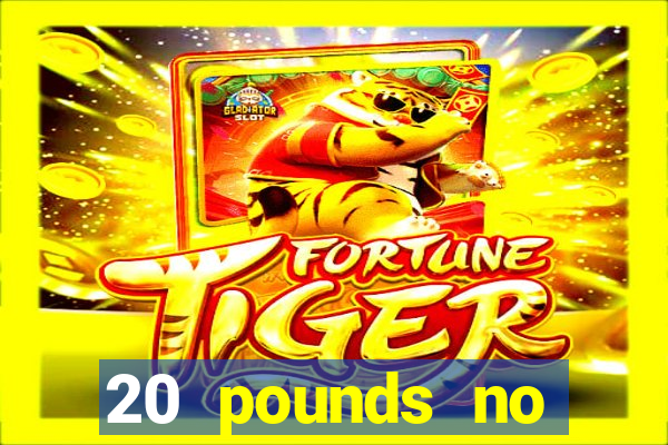 20 pounds no deposit casino