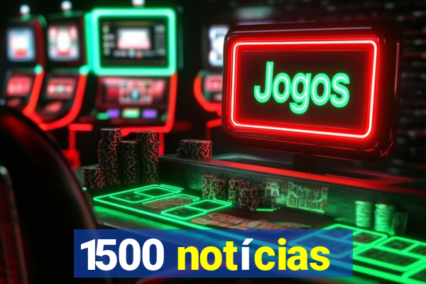 1500 notícias