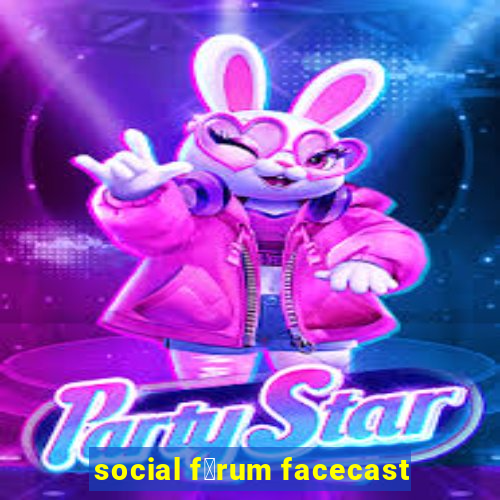 social f贸rum facecast