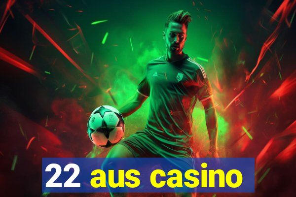 22 aus casino