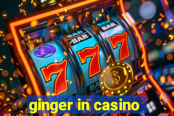 ginger in casino