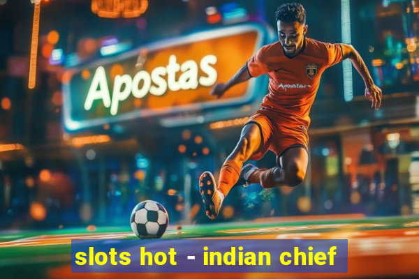 slots hot - indian chief