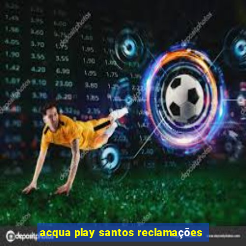 acqua play santos reclamações