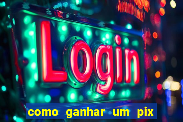 como ganhar um pix de $100 reais agora de gra?a