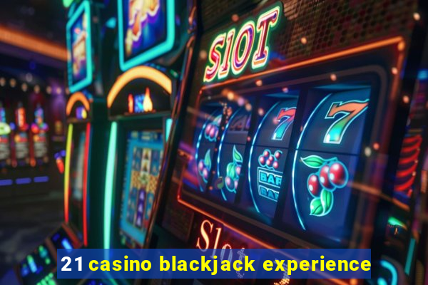 21 casino blackjack experience