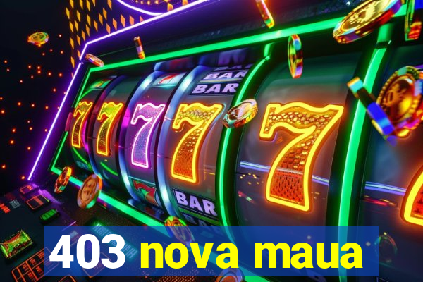 403 nova maua