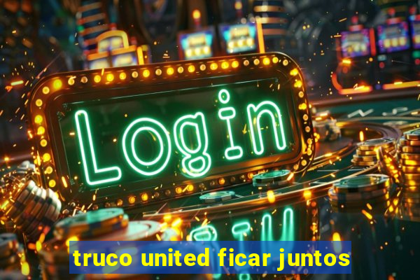 truco united ficar juntos