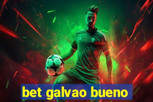 bet galvao bueno