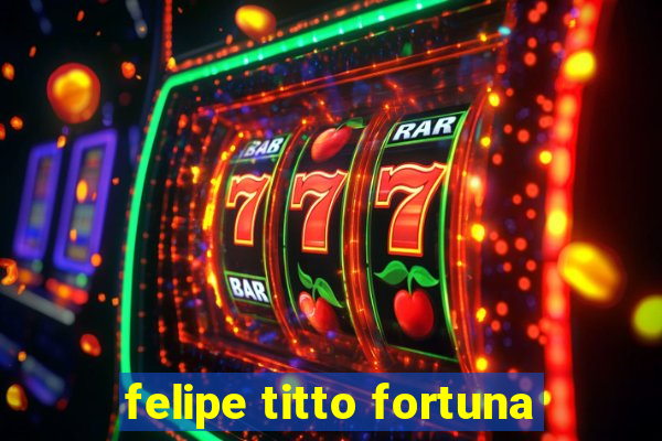 felipe titto fortuna